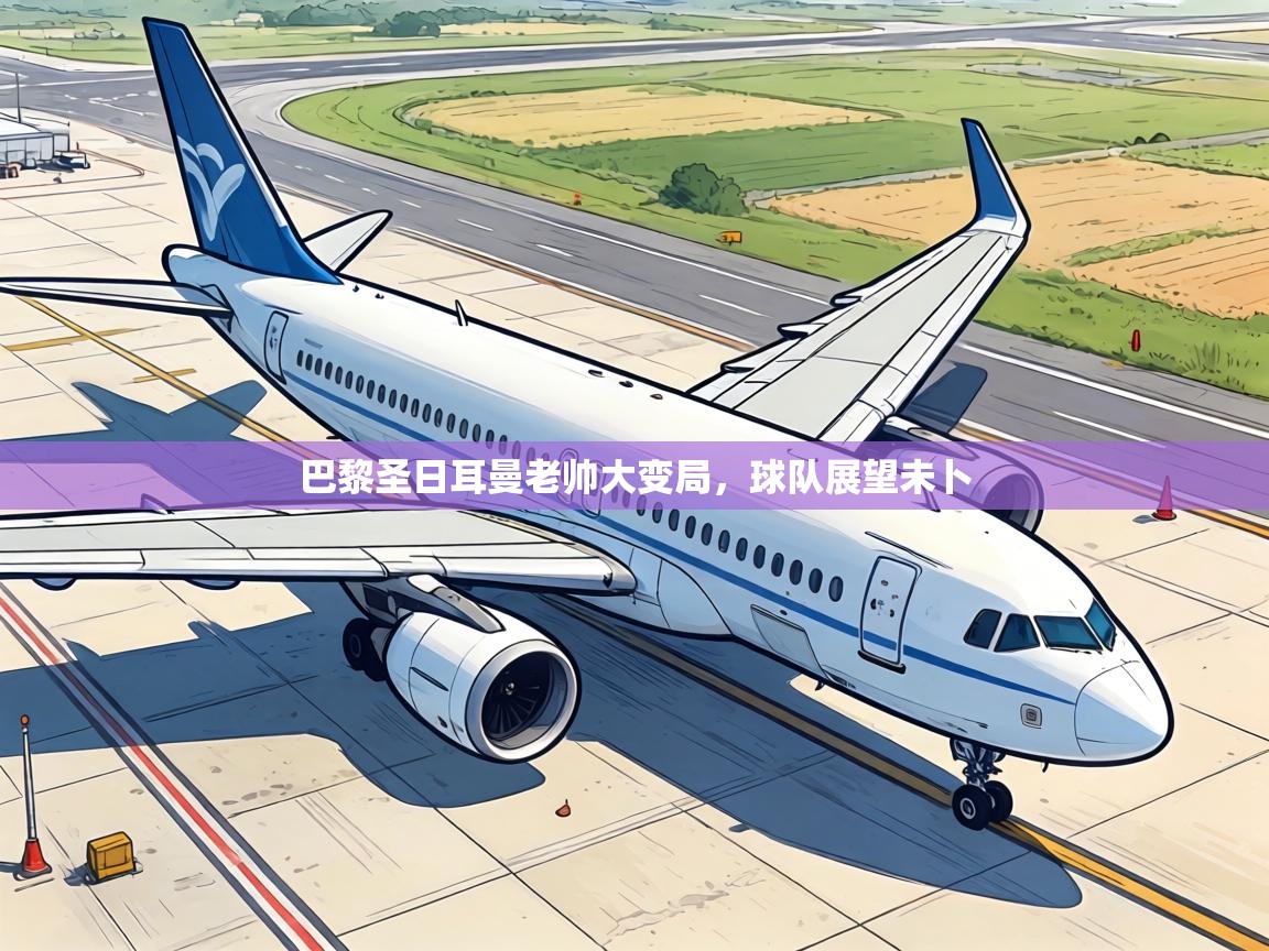 巴黎圣日耳曼老帅大变局，球队展望未卜